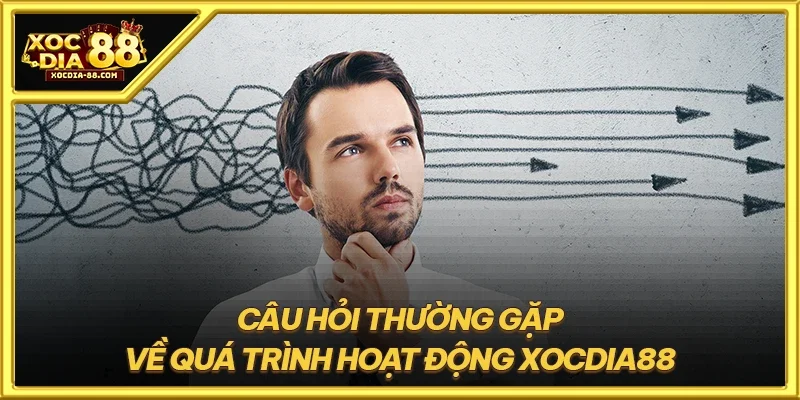 Câu hỏi thường gặp về quá trình hoạt động XOCDIA88