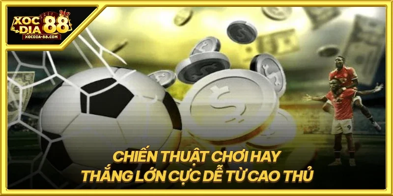 Chiến thuật chơi hay thắng lớn cực dễ từ cao thủ