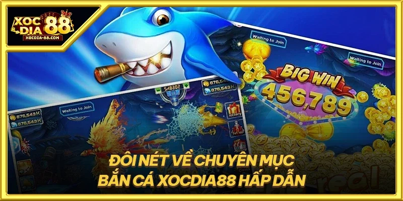Đôi nét về chuyên mục bắn cá XOCDIA88 hấp dẫn