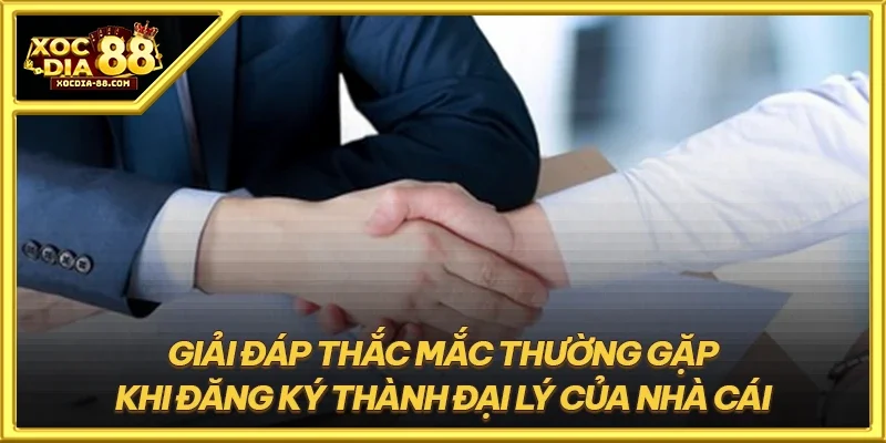 Giải đáp thắc mắc thường gặp khi đăng ký thành đại lý của nhà cái