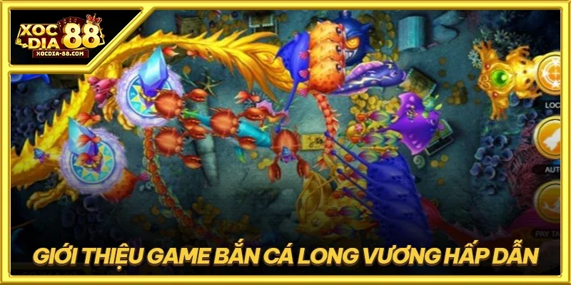 Giới thiệu game bắn cá long vương hấp dẫn
