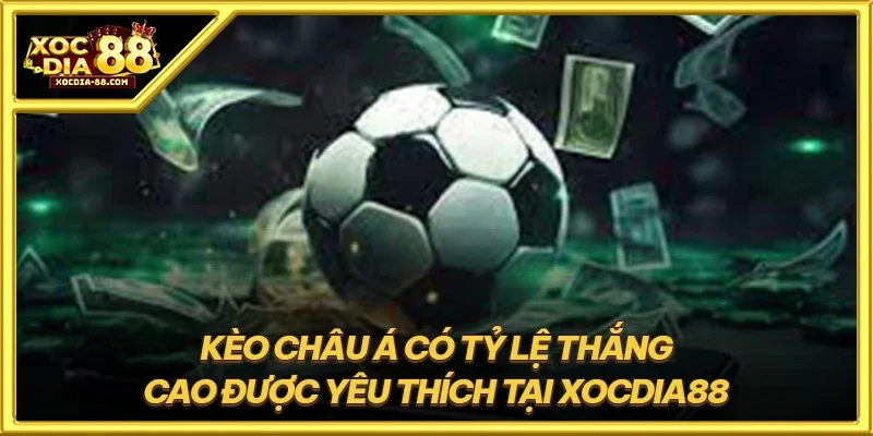 Kèo châu Á có tỷ lệ thắng cao được yêu thích tại XOCDIA88