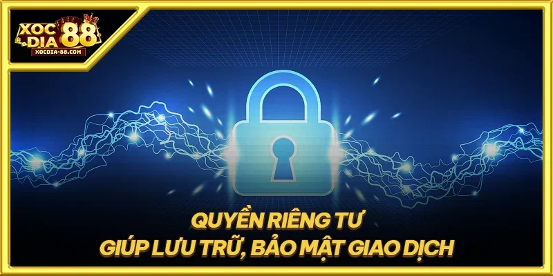 Quyền riêng tư giúp lưu trữ, bảo mật giao dịch
