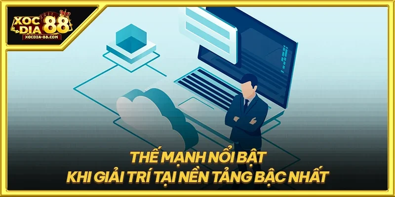 Thế mạnh nổi bật khi giải trí tại nền tảng bậc nhất