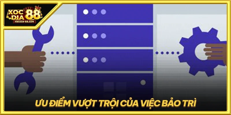 Ưu điểm vượt trội của việc bảo trì